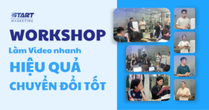 Tin tức - start marketing - Workshop: Cách làm video nhanh, hiệu quả & chuyển đổi tốt